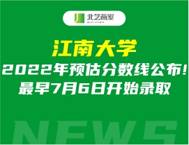 江南大学2022年预估分数线公布!最早7月6日开始录取