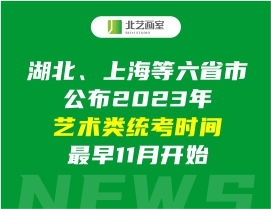 湖北、上海等六省市公布2023年艺术类统考时间，最早11月开始